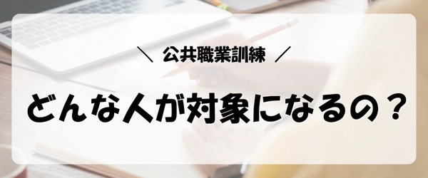 失業保険をすぐにもらう方法|公共職業訓練制度の対象者
